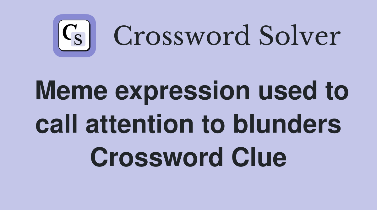 Meme expression used to call attention to blunders Crossword Clue