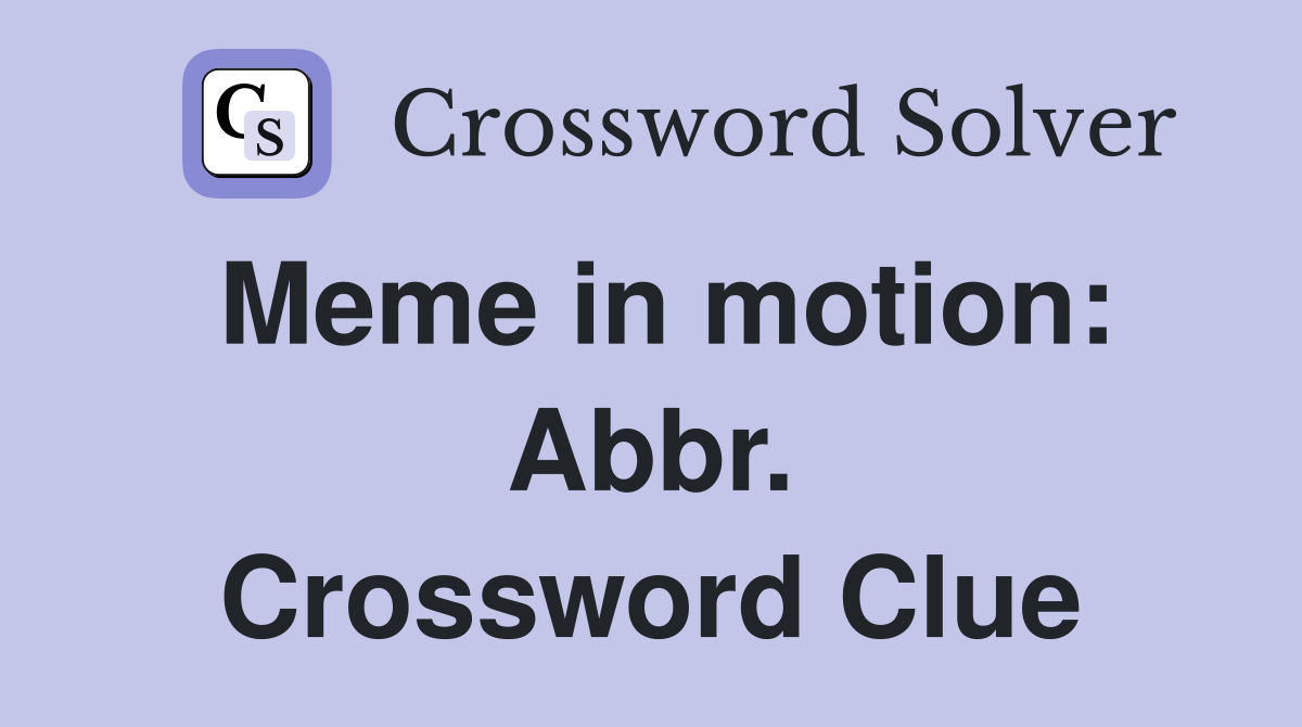Meme in motion: Abbr. Crossword Clue