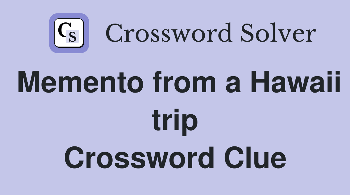 Memento from a Hawaii trip Crossword Clue