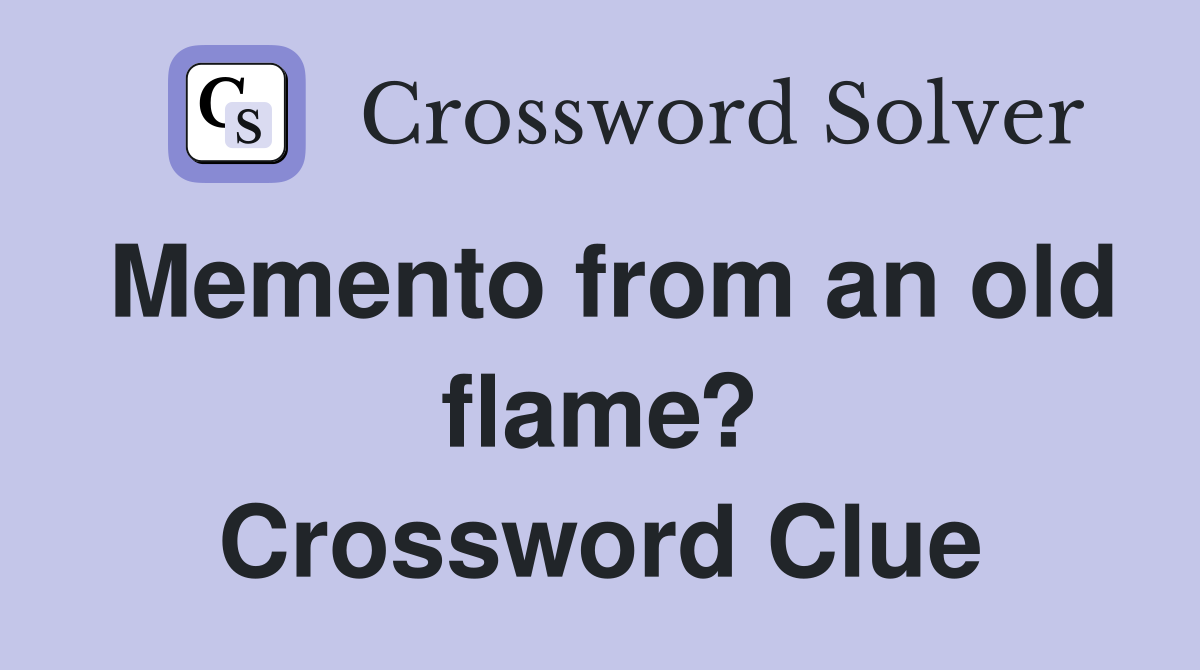 Memento from an old flame? Crossword Clue