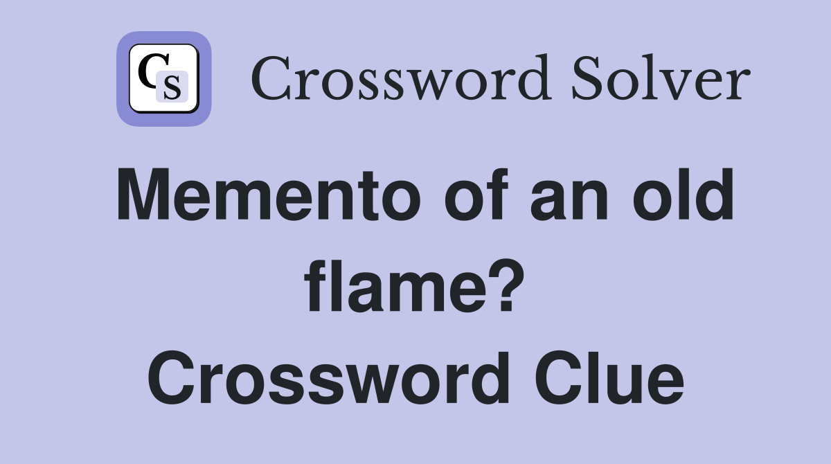 Memento of an old flame? Crossword Clue