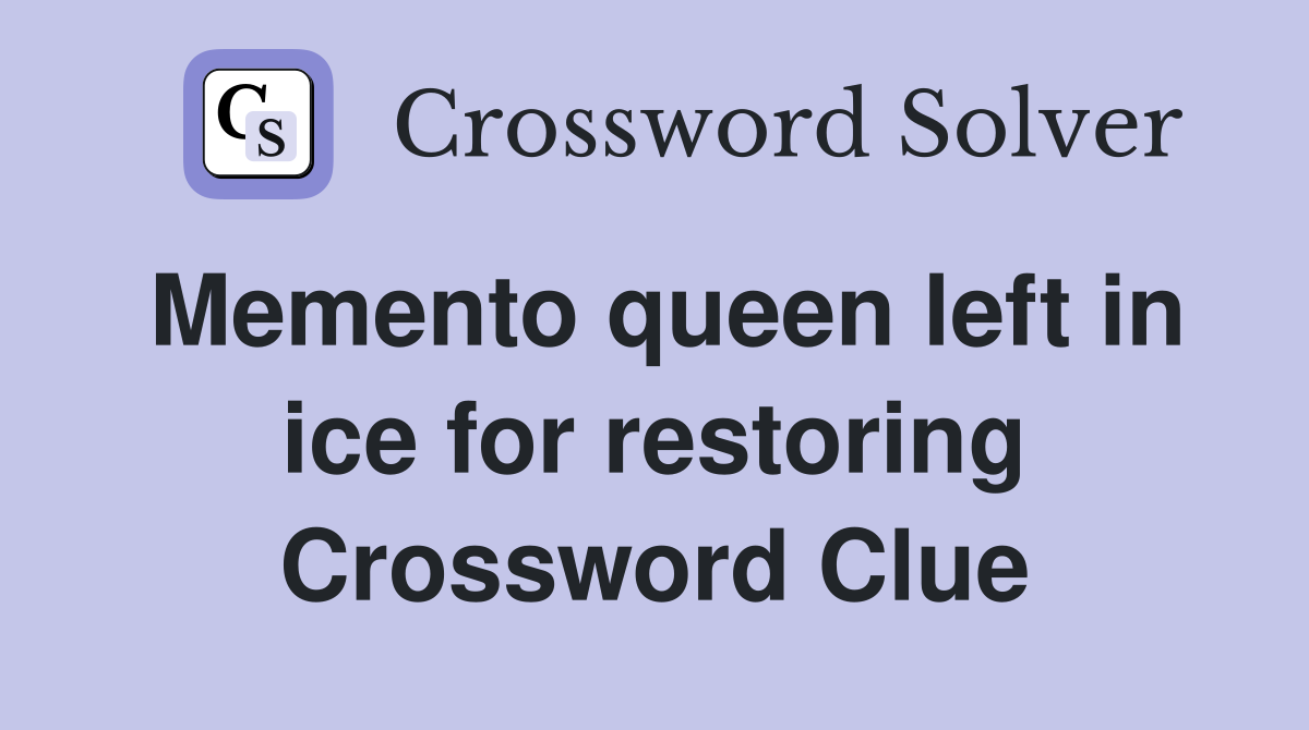 Memento queen left in ice for restoring Crossword Clue