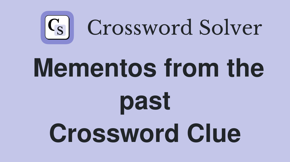 Mementos from the past Crossword Clue