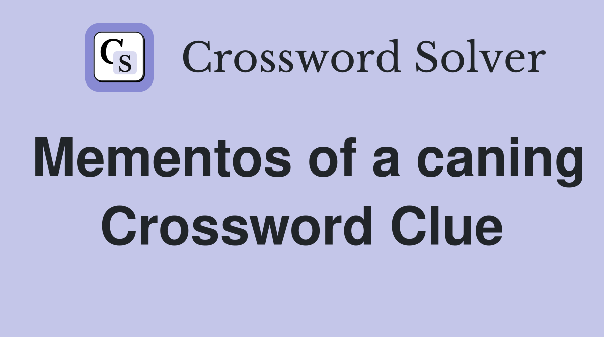 Mementos of a caning Crossword Clue