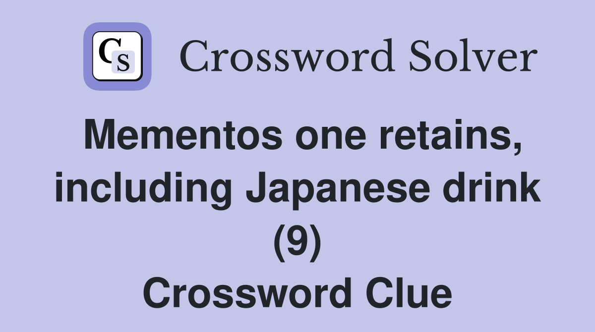Mementos one retains, including Japanese drink (9) Crossword Clue