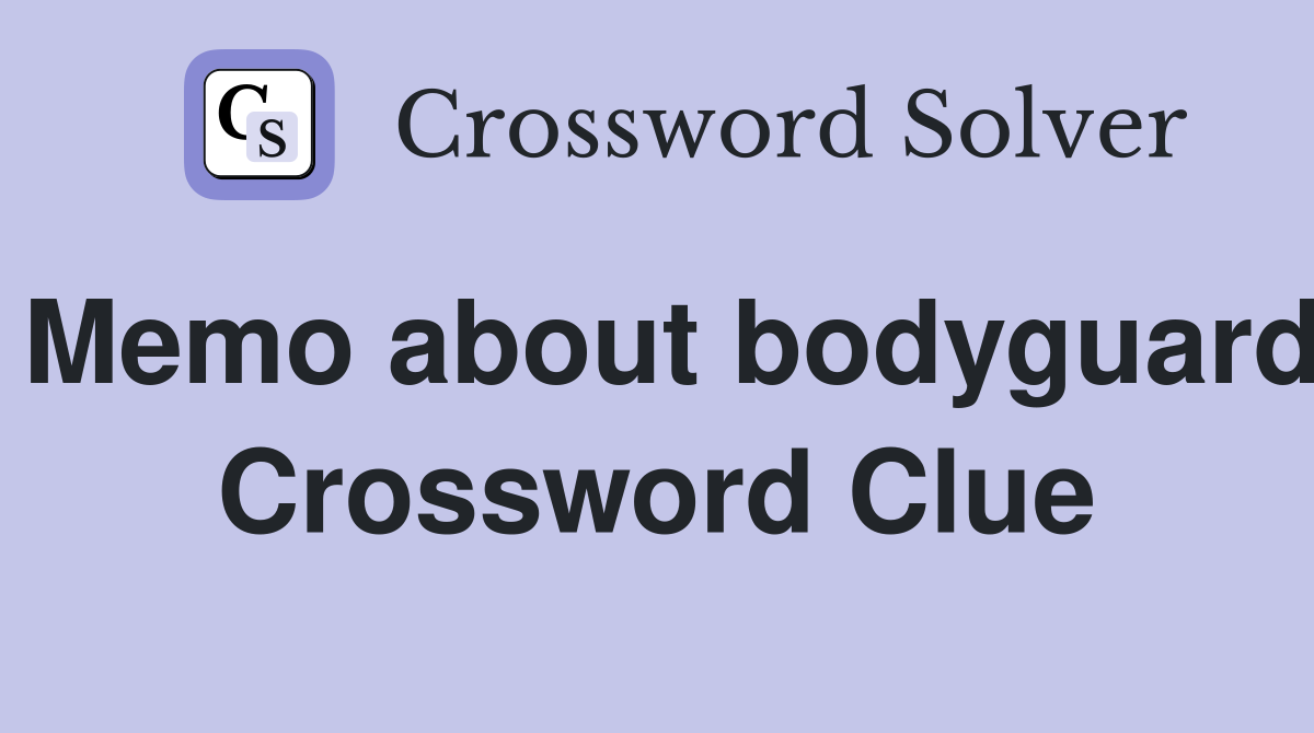 Memo about bodyguard Crossword Clue