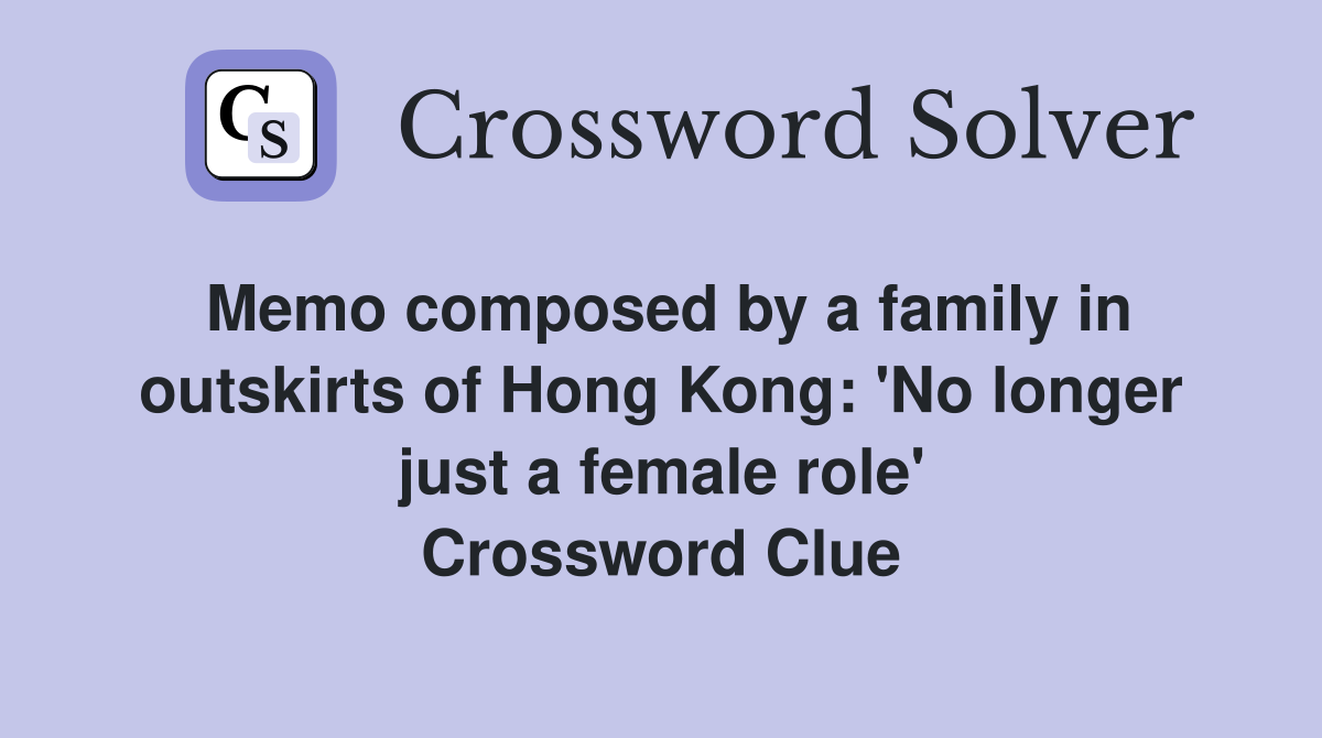 Memo composed by a family in outskirts of Hong Kong: 'No longer just a female role' Crossword Clue