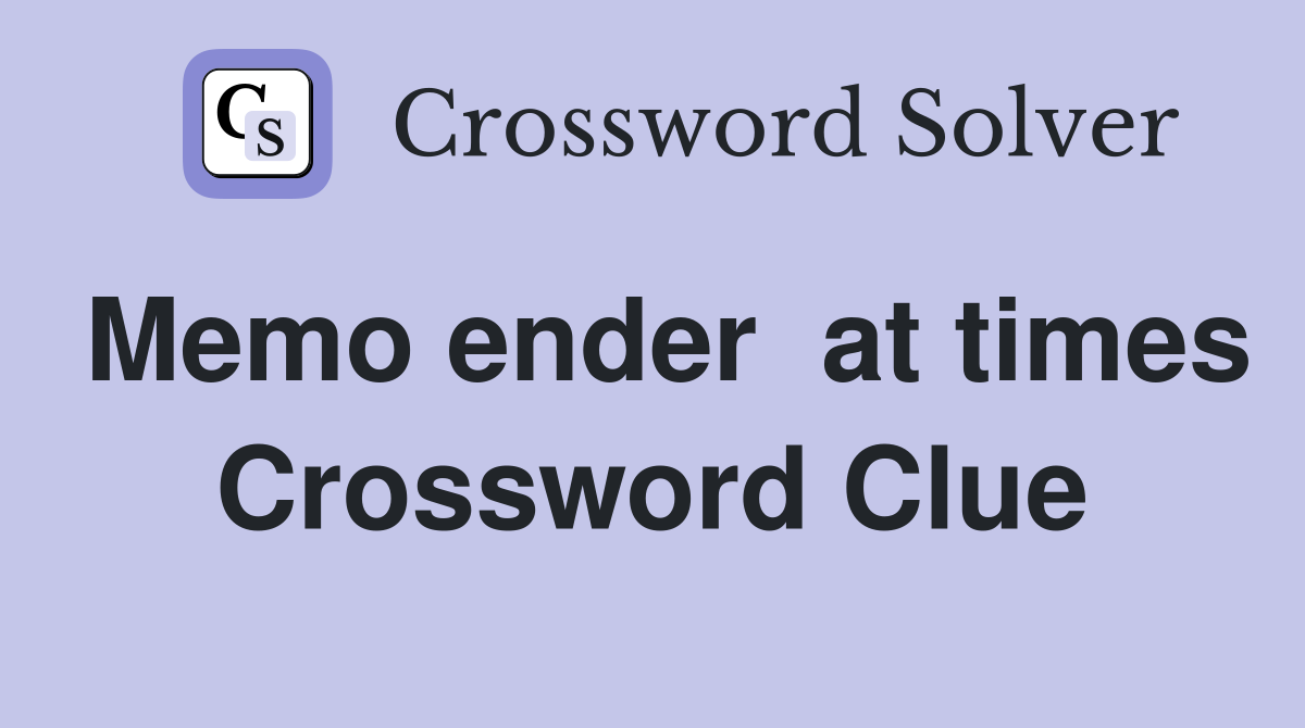 Memo ender  at times Crossword Clue