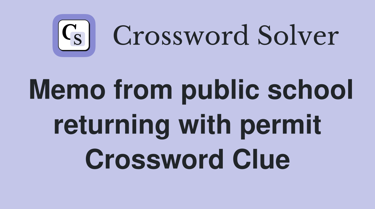 Memo from public school returning with permit Crossword Clue