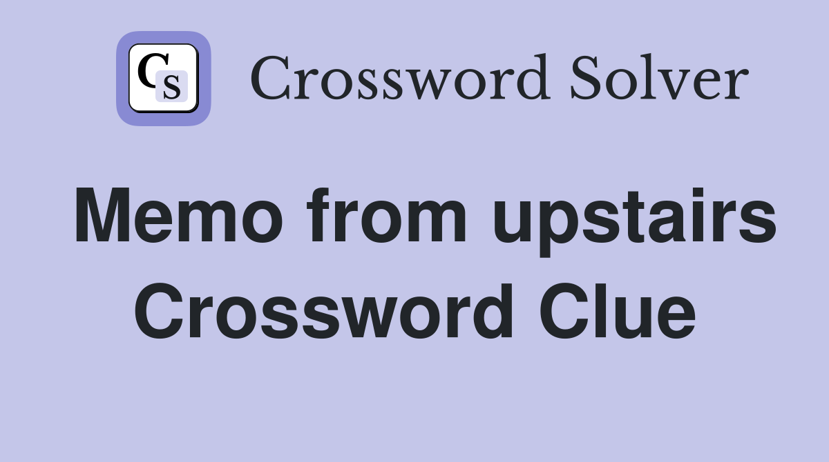 Memo from upstairs Crossword Clue