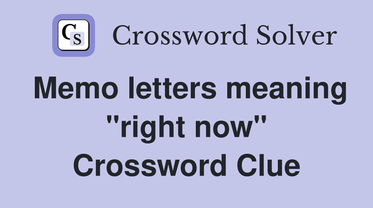 Memo letters meaning "right now" Crossword Clue