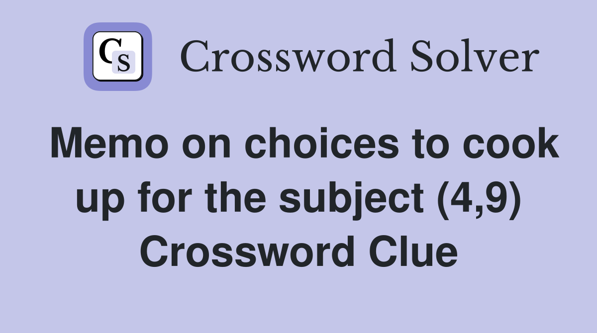 Memo on choices to cook up for the subject (4,9) Crossword Clue