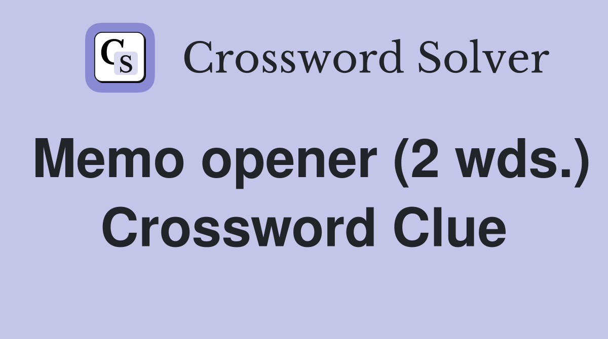Memo opener (2 wds.) Crossword Clue