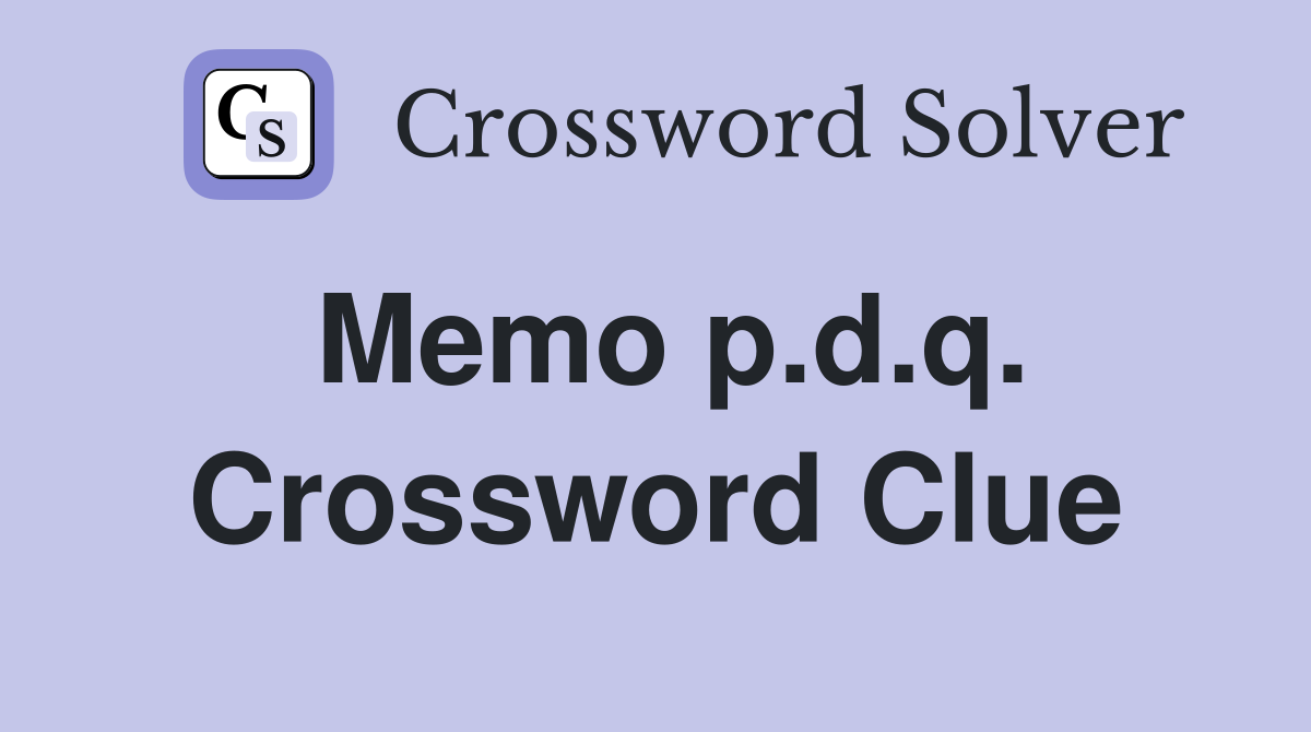 Memo p.d.q. Crossword Clue