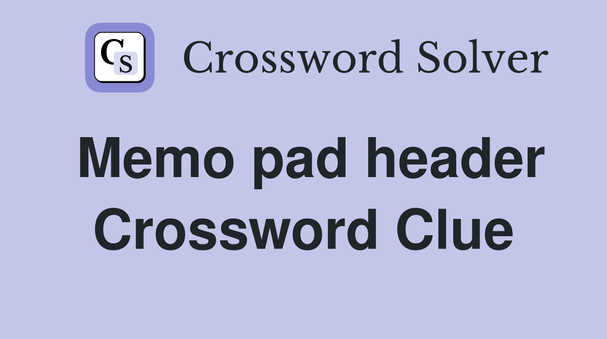 Memo pad header Crossword Clue