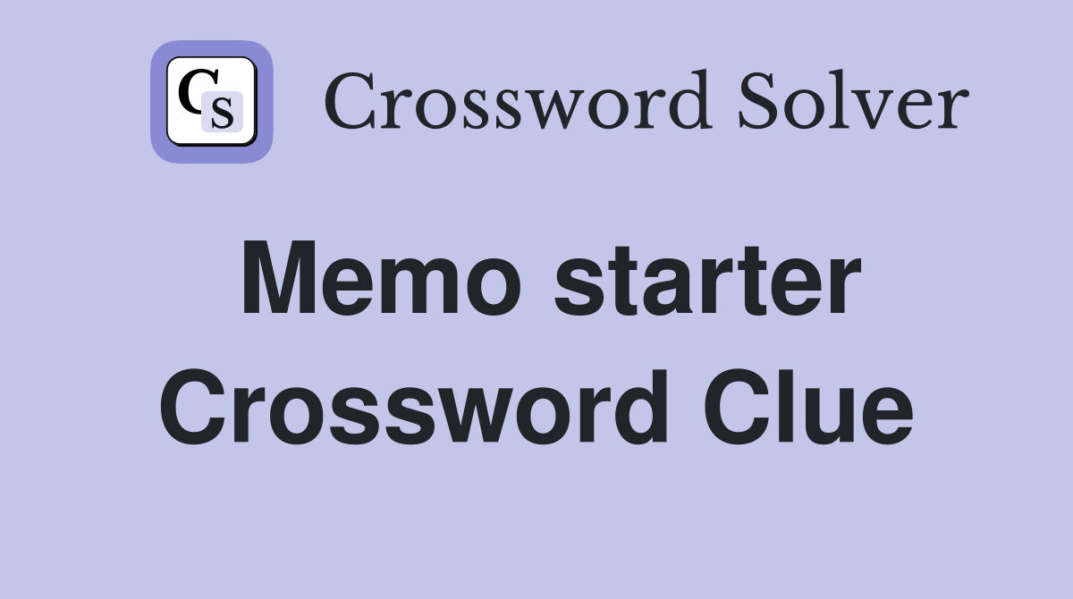Memo starter Crossword Clue