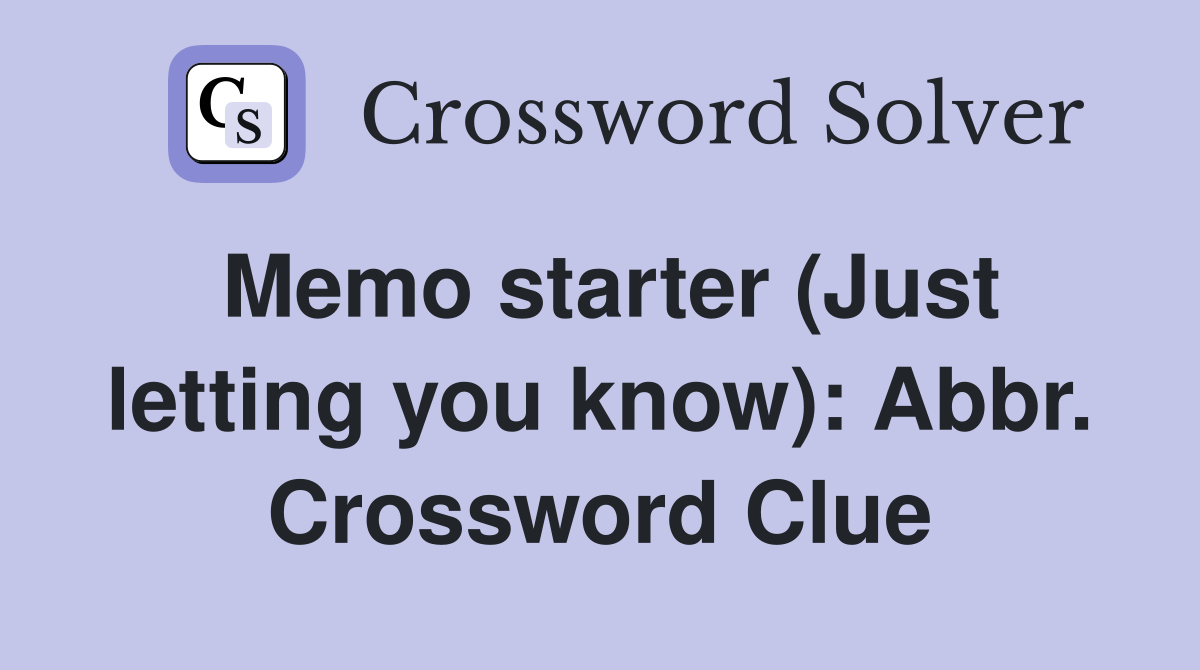 Memo starter (Just letting you know): Abbr. Crossword Clue
