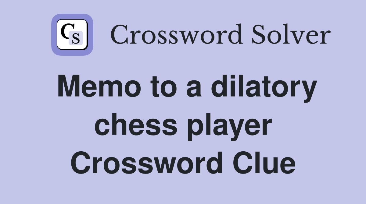 Memo to a dilatory chess player Crossword Clue