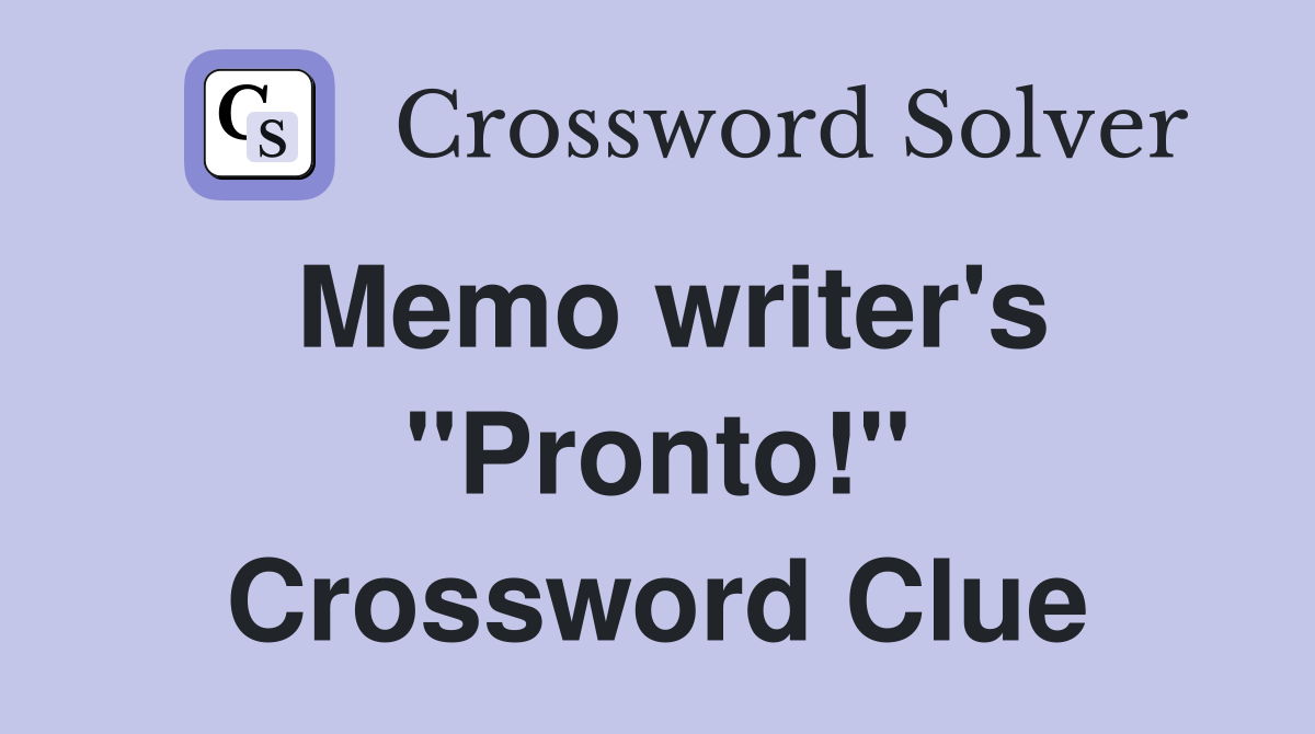 Memo writer's "Pronto!" Crossword Clue