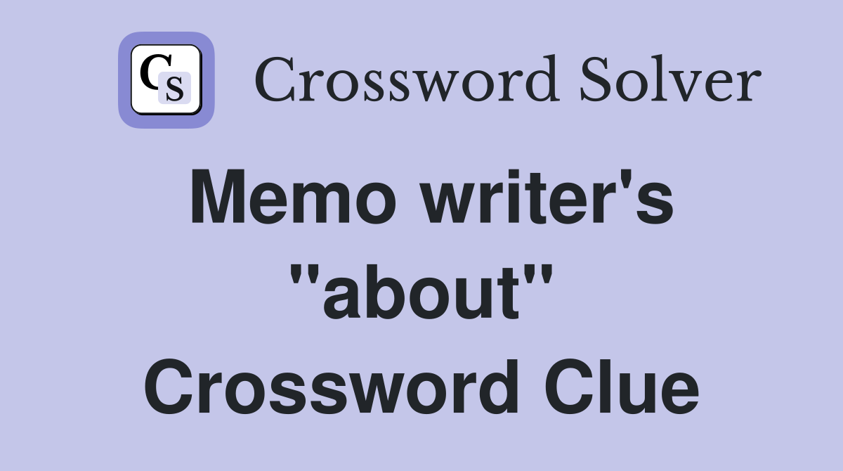 Memo writer's "about" Crossword Clue