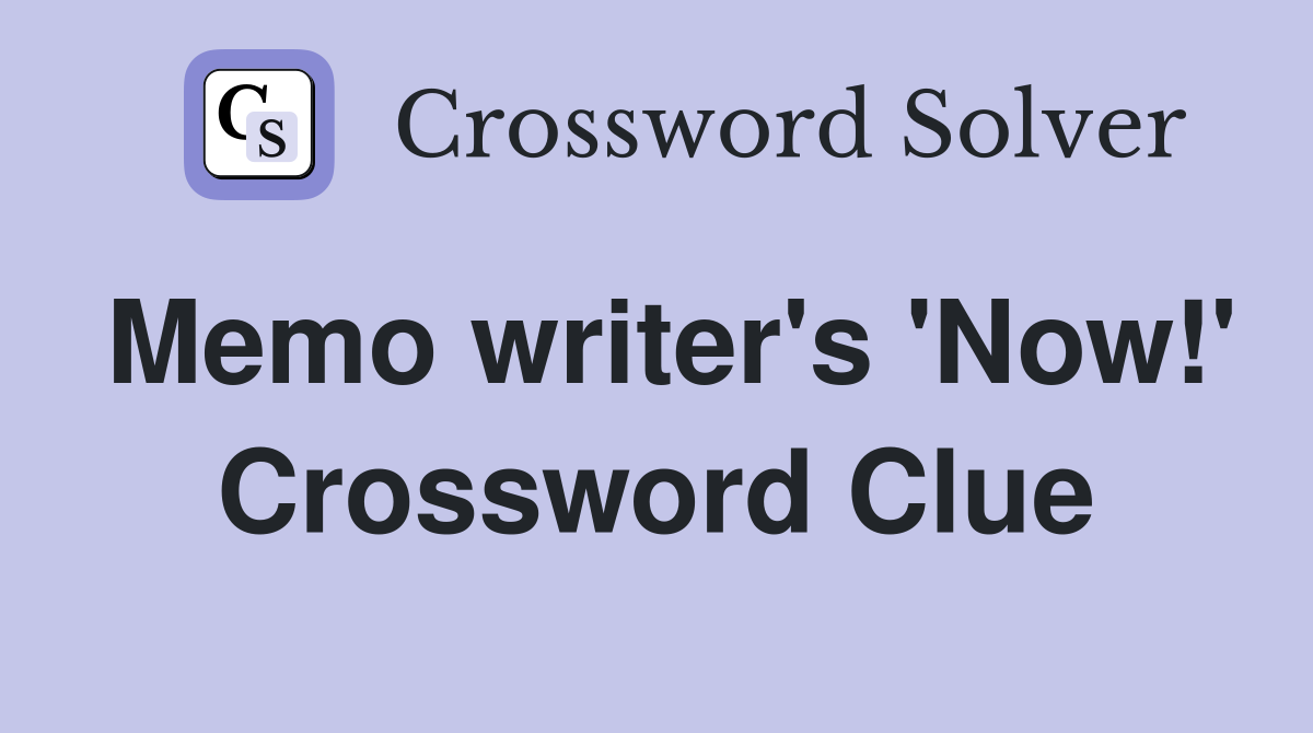Memo writer's 'Now!' Crossword Clue