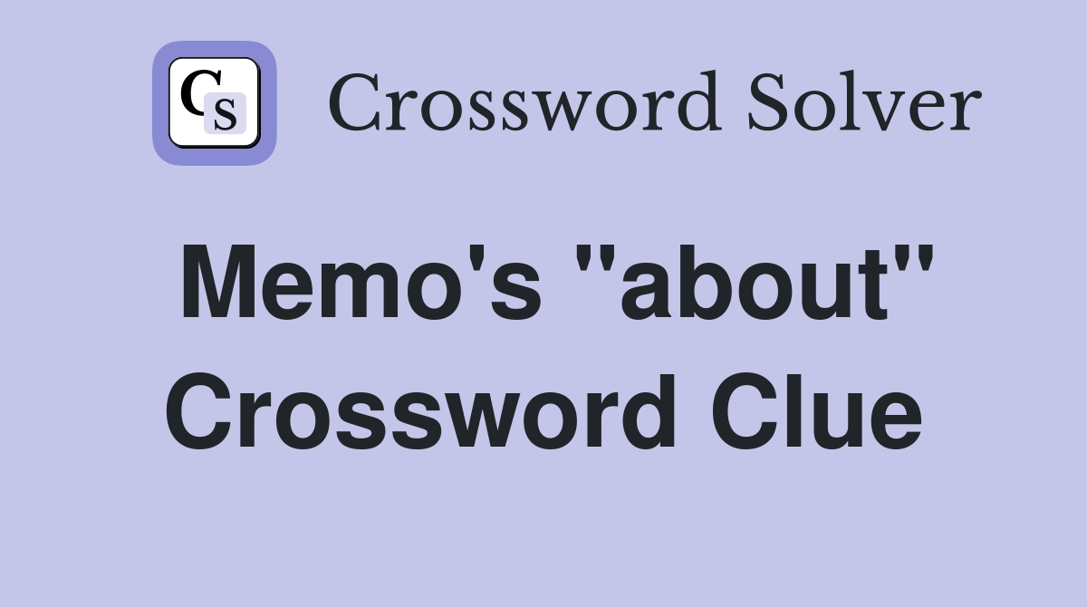 Memo's "about" Crossword Clue