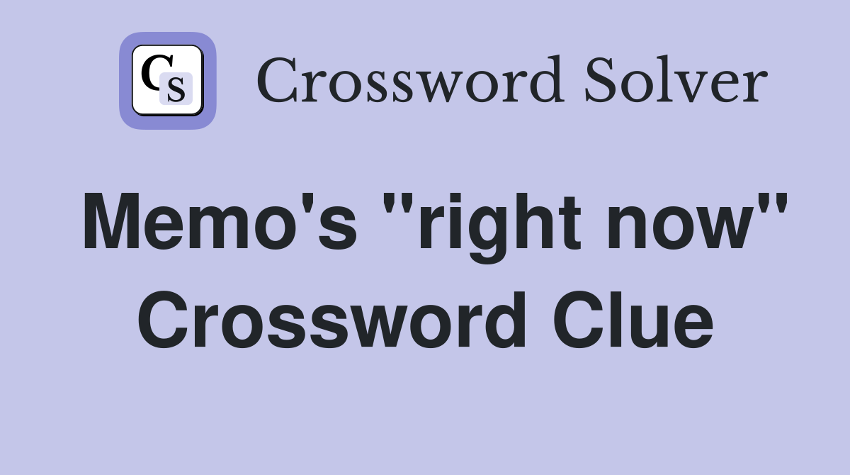 Memo's "right now" Crossword Clue