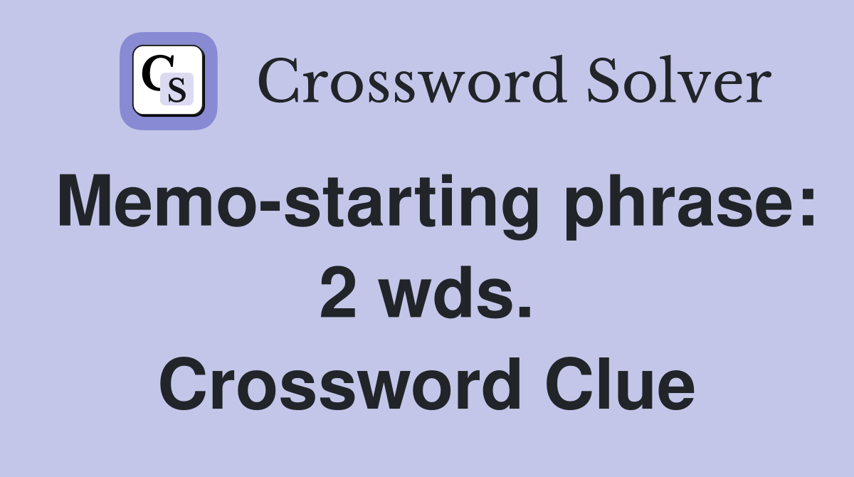 Memo-starting phrase: 2 wds. Crossword Clue