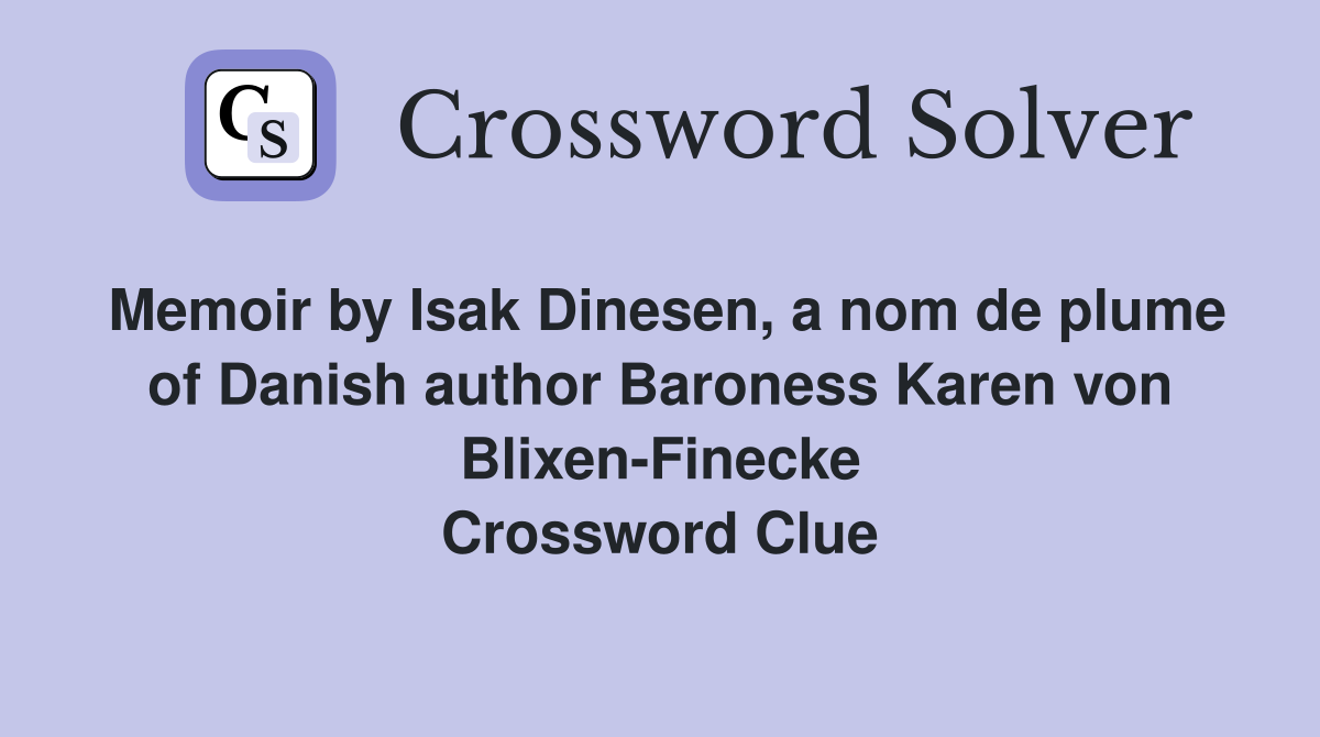 Memoir by Isak Dinesen, a nom de plume of Danish author Baroness Karen von Blixen-Finecke Crossword Clue