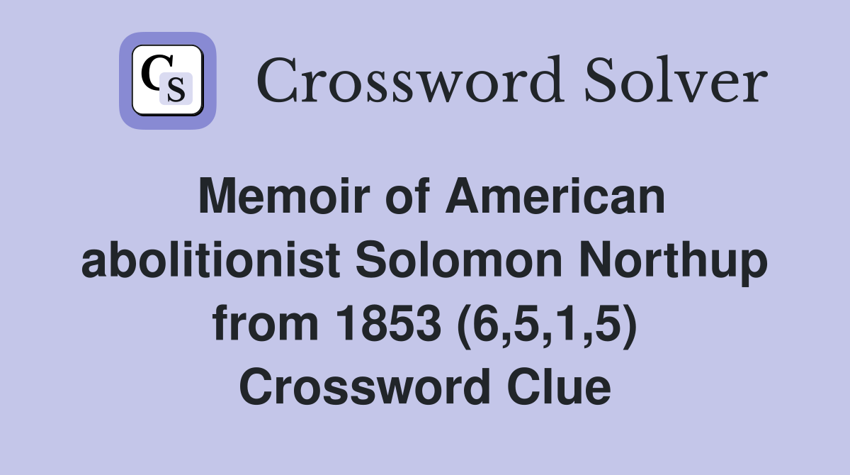 Memoir of American abolitionist Solomon Northup from 1853 (6,5,1,5) Crossword Clue