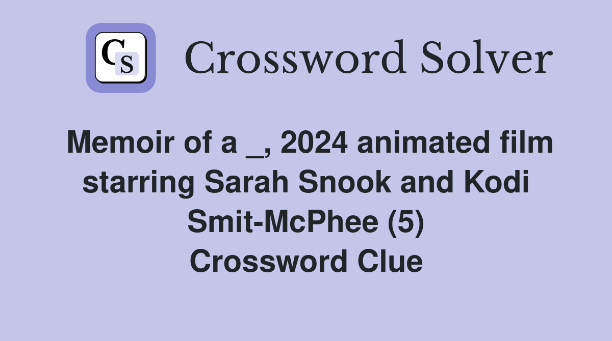 Memoir of a _, 2024 animated film starring Sarah Snook and Kodi Smit-McPhee (5) Crossword Clue