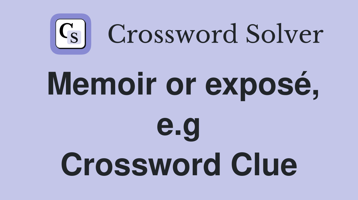 Memoir or exposé, e.g Crossword Clue