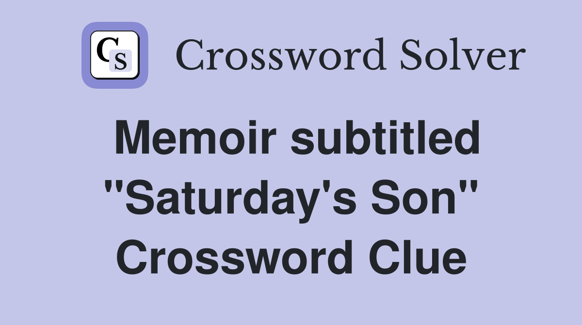 Memoir subtitled "Saturday's Son" Crossword Clue