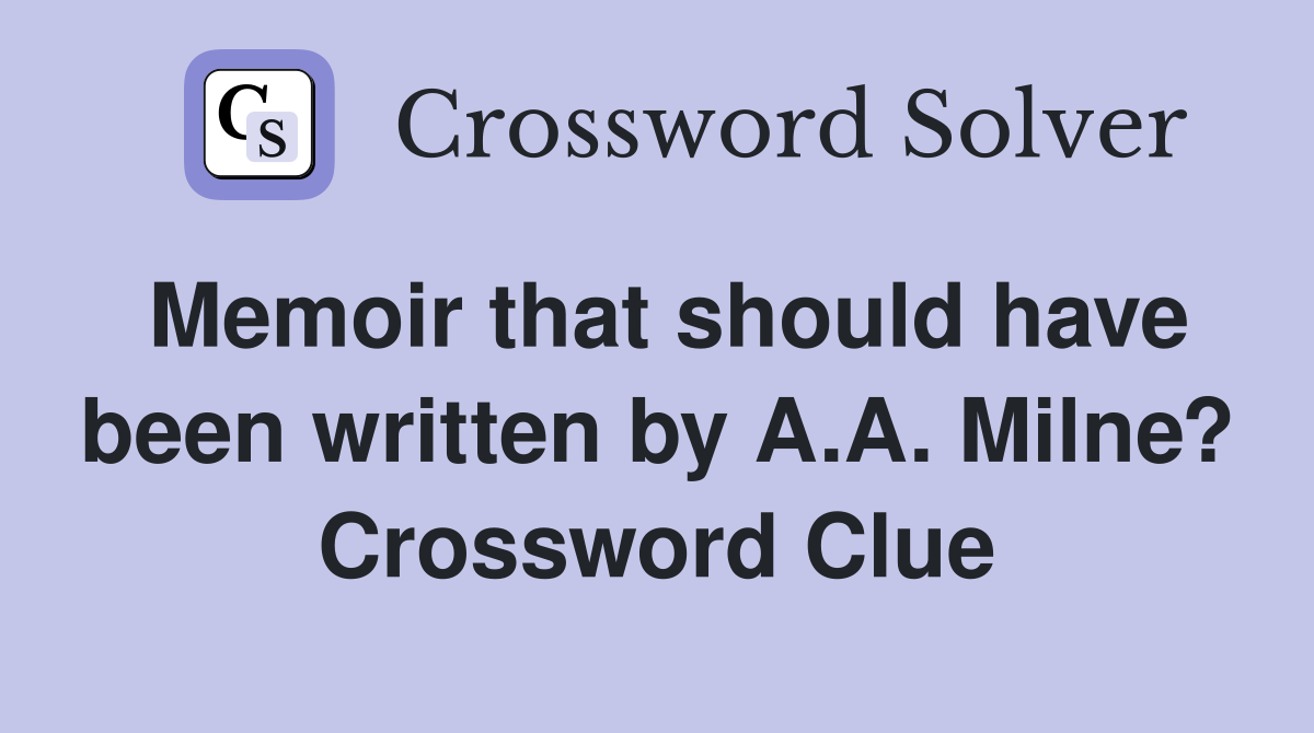 Memoir that should have been written by A.A. Milne? Crossword Clue