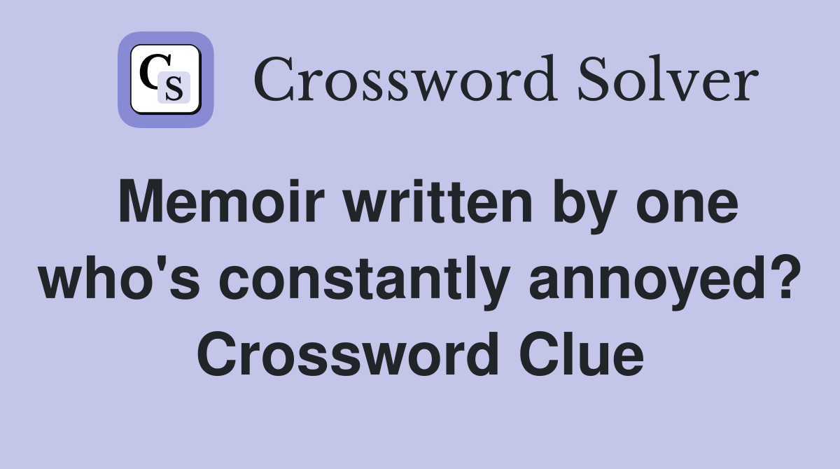Memoir written by one who's constantly annoyed? Crossword Clue