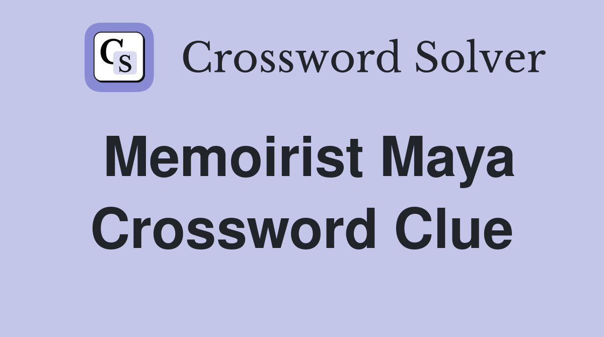 Memoirist Maya Crossword Clue