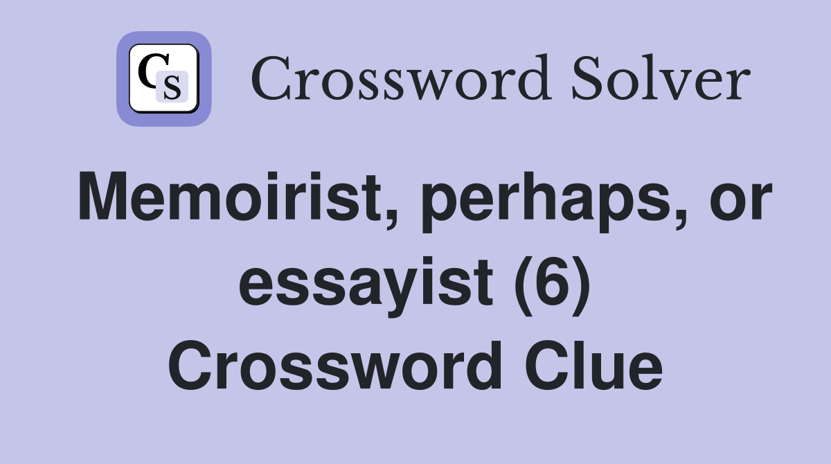 Memoirist, perhaps, or essayist (6) Crossword Clue