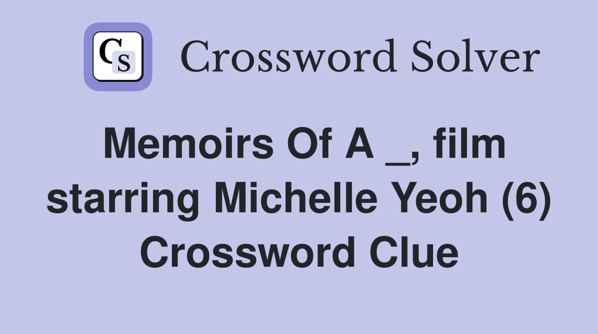 Memoirs Of A _, film starring Michelle Yeoh (6) Crossword Clue