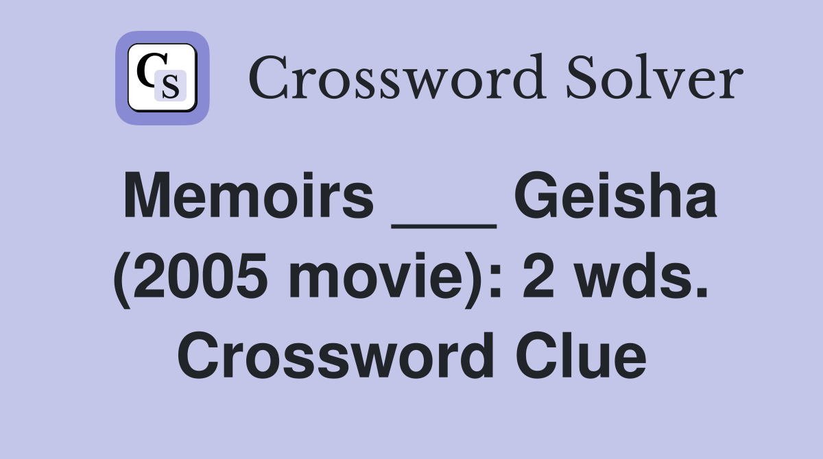 Memoirs ___ Geisha (2005 movie): 2 wds. Crossword Clue