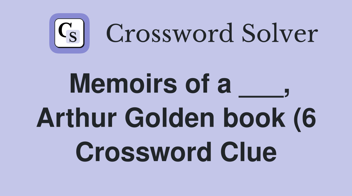 Memoirs of a Arthur Golden book (6) Crossword Clue Answers Memoirs of a Arthur Golden book (6) Crossword Clue Answers