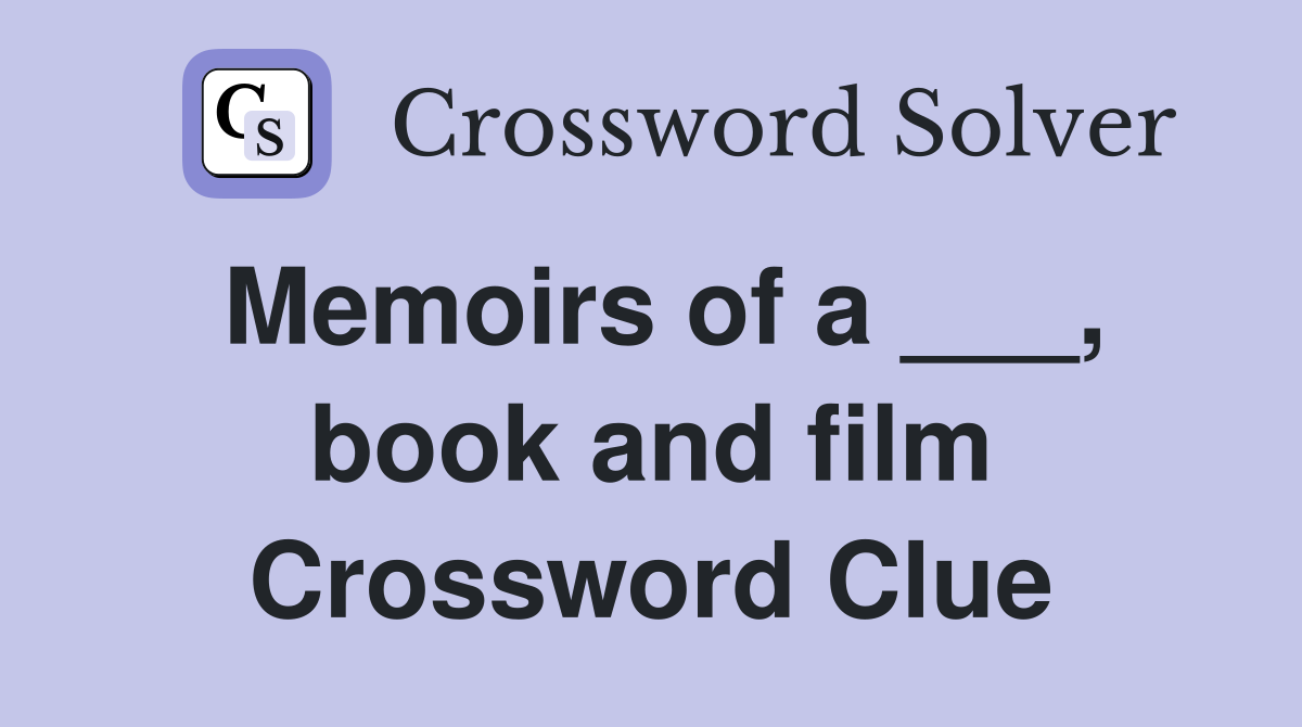 Memoirs of a ___, book and film Crossword Clue