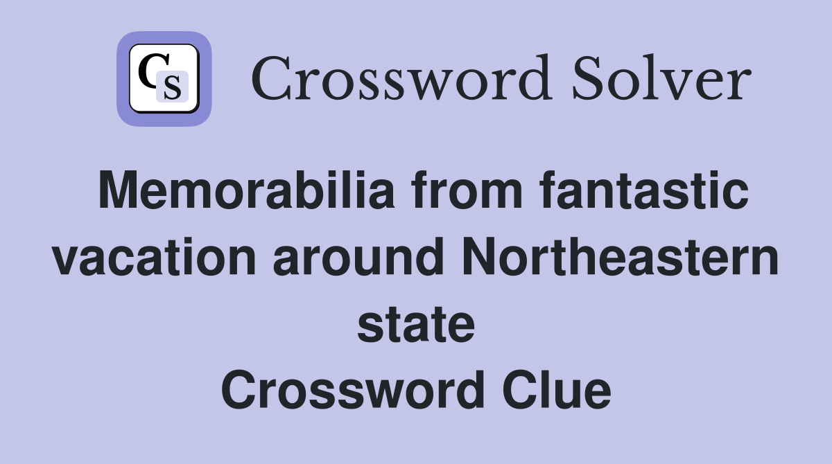 Memorabilia from fantastic vacation around Northeastern state Crossword Clue