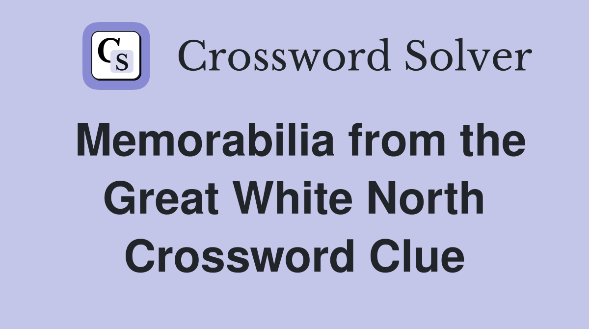 Memorabilia from the Great White North Crossword Clue