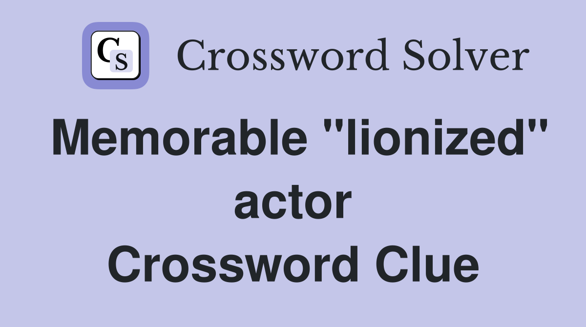 Memorable "lionized" actor Crossword Clue