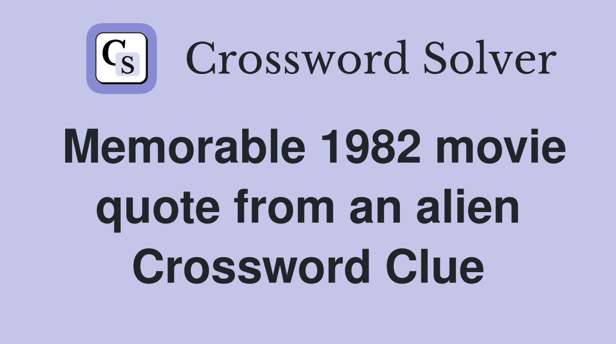 Memorable 1982 movie quote from an alien Crossword Clue