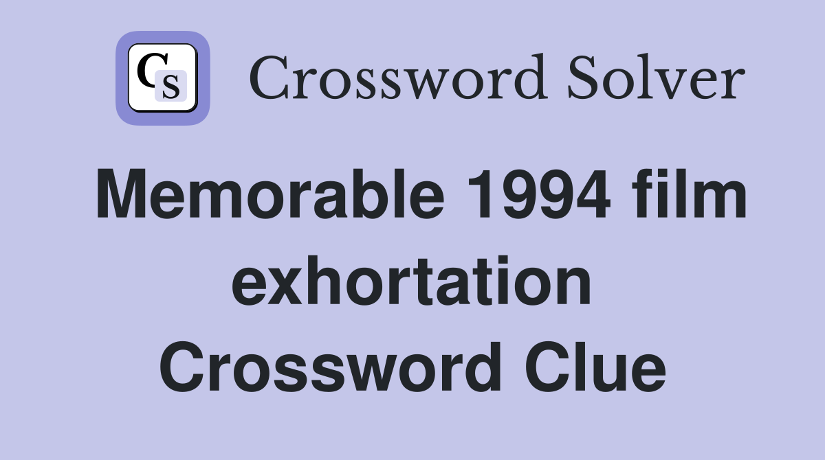 Memorable 1994 film exhortation Crossword Clue