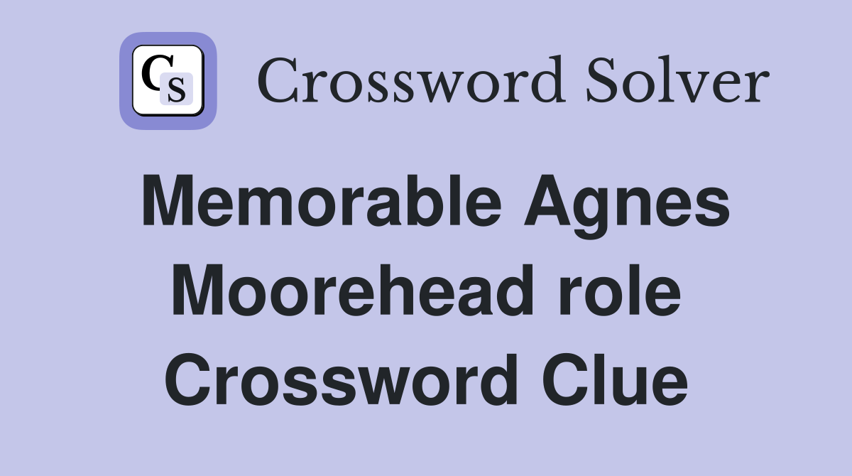 Memorable Agnes Moorehead role Crossword Clue