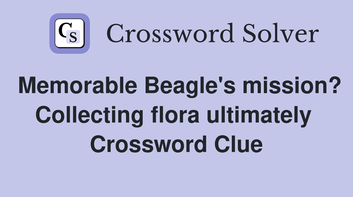 Memorable Beagle's mission? Collecting flora ultimately  Crossword Clue