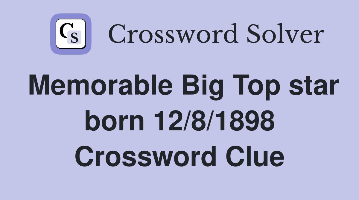 Memorable Big Top star born 12/8/1898 Crossword Clue