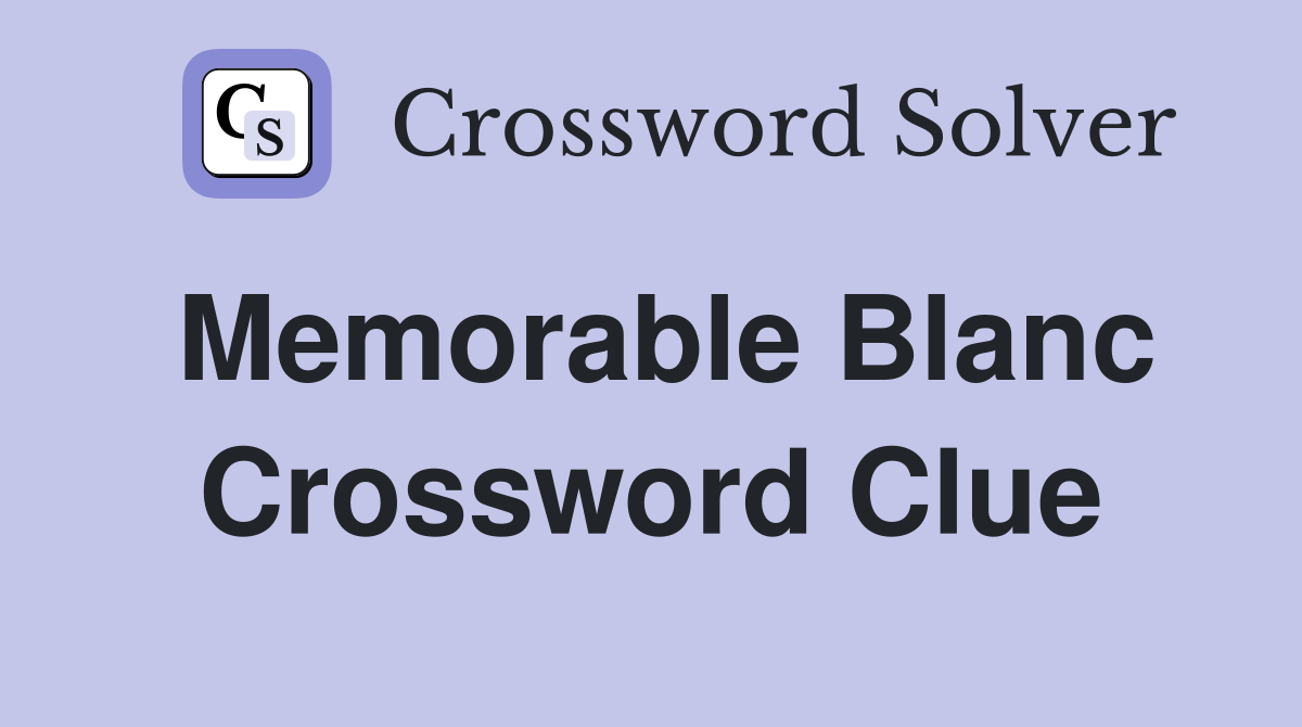 Memorable Blanc Crossword Clue